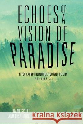 Echoes of a Vision of Paradise Volume 3: If You Cannot Remember, You Will Return Frank Scott, Nisa Montie 9781504342551 Balboa Press - książka