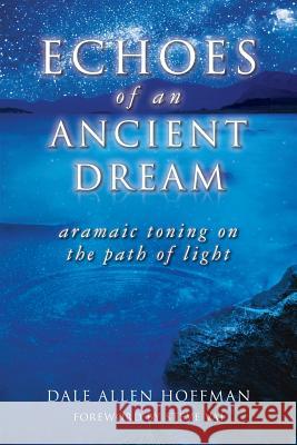 Echoes of an Ancient Dream: Aramaic Toning on the Path of Light Dale Allen Hoffman 9780692538555 Spiritintosound Productions - książka