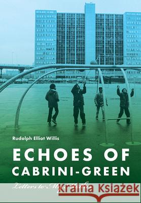 Echoes of Cabrini-Green: Letters to My Mother Rudolph Elliot Willis 9780809339938 Southern Illinois University Press - książka