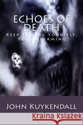 Echoes of Death: Keep Telling Yourself, Your Dreaming John Kuykendall 9781502738943 Createspace - książka