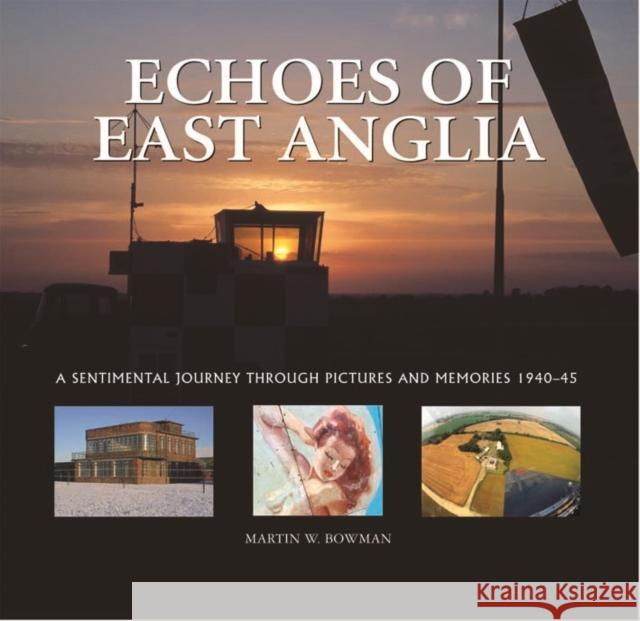 Echoes of East Anglia: The Lost Wartime Airfields of Norfolk and Suffolk Martin Bowman 9781841145341 Halsgrove - książka