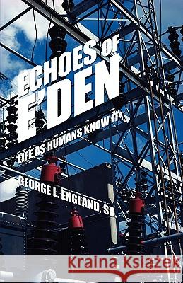 Echoes of E'Den: Life as Humans Know It England, George, Sr. 9780595534081 iUniverse.com - książka