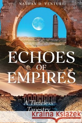 Echoes of Empires: A Timeless Tapestry Nathan D. Venture 9781923452367 Nathen D Venture - książka