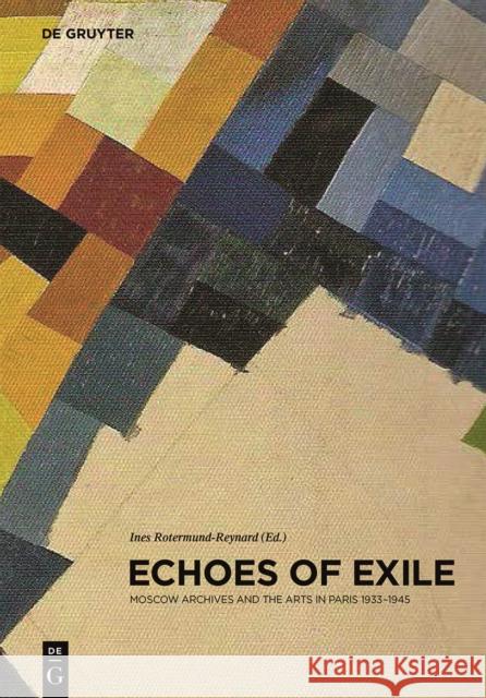 Echoes of Exile : Moscow Archives and the Arts in Paris 1933-1945  9783110290585 De Gruyter - książka