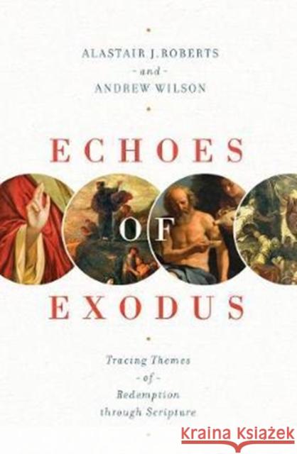 Echoes of Exodus: Tracing Themes of Redemption Through Scripture Alastair J. Roberts Andrew Wilson 9781433557989 Crossway Books - książka