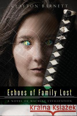 Echoes of Family Lost: A Novel of Machine Civilization Clayton Barnett Will Deonne 9781511454773 Createspace - książka