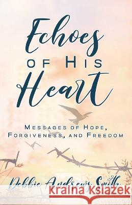 Echoes of His Heart: Messages of Hope, Forgiveness and Freedom Debbie Andrews Smith   9781645900399 Kingdom Winds - książka