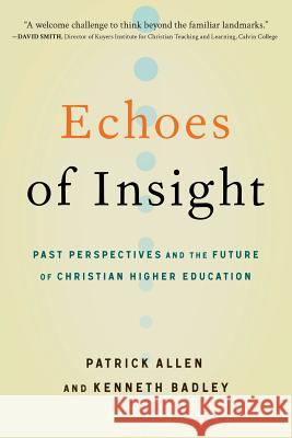 Echoes of Insight: Past Perspectives and the Future of Christian Higher Education Patrick Allen, Kenneth Badley 9780891123323 Abilene Christian University Press - książka