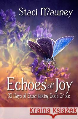 Echoes of Joy: 30 Days of Experiencing God's Grace Staci Mauney 9781548786755 Createspace Independent Publishing Platform - książka