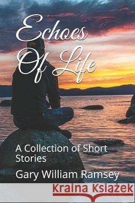 Echoes Of Life: A Collection of Short Stories Gary William Ramsey 9781077031043 Independently Published - książka