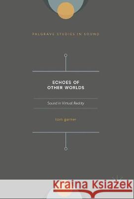 Echoes of Other Worlds: Sound in Virtual Reality: Past, Present and Future Garner, Tom A. 9783319657073 Palgrave MacMillan - książka