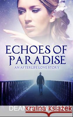 Echoes of Paradise: An Afterlife Love Story Deanna Kahler 9780999721025 Rose Petal Publications - książka