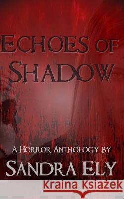 Echoes of Shadow: A Horror Anthology Sandra Ely 9781719181532 Createspace Independent Publishing Platform - książka