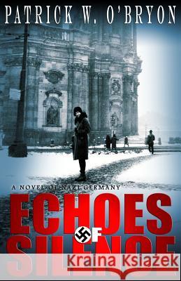 Echoes of Silence: A Novel of Nazi Germany Patrick W. O'Bryon 9780991078295 Brantome Press - książka