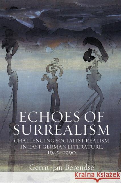 Echoes of Surrealism: Challenging Socialist Realism in East German Literature, 1945–1990 Gerrit-Jan Berendse 9781805397205 Berghahn Books - książka