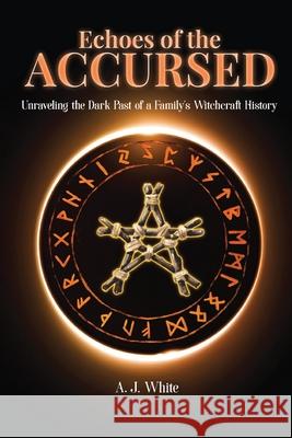 Echoes of the Accursed: Unraveling the Dark Past of a Family's Witchcraft History A. J. White 9781806234189 Authors Point - książka