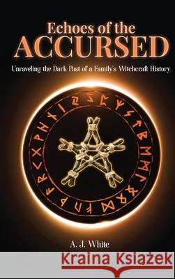 Echoes of the Accursed: Unraveling the Dark Past of a Family's Witchcraft History A. J. White 9781806237524 Authors Point - książka