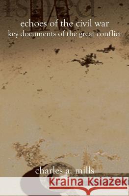 Echoes of the Civil War: Key Documents of the Great Conflict Charles a. Mills 9781588987655 Booksurge Publishing - książka