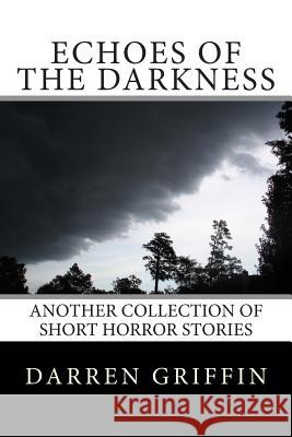 Echoes of the Darkness: Another Collection of Short Horror Stories Darren Griffin 9781500238896 Createspace - książka