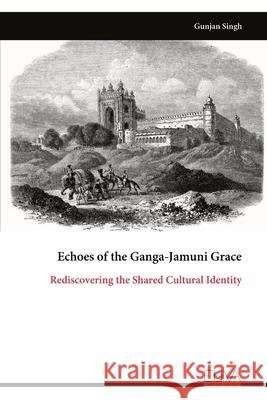 Echoes of the Ganga-Jamuni Grace: Rediscovering the Shared Cultural Identity Gunjan Singh 9789999326940 Eliva Press - książka