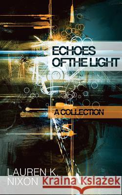 Echoes of the Light: A Collection Lauren K. Nixon Liz Hearson 9781540303257 Createspace Independent Publishing Platform - książka