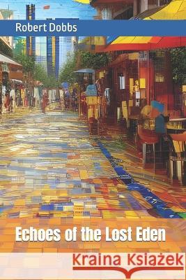 Echoes of the Lost Eden Robert Dobbs   9798398749113 Independently Published - książka