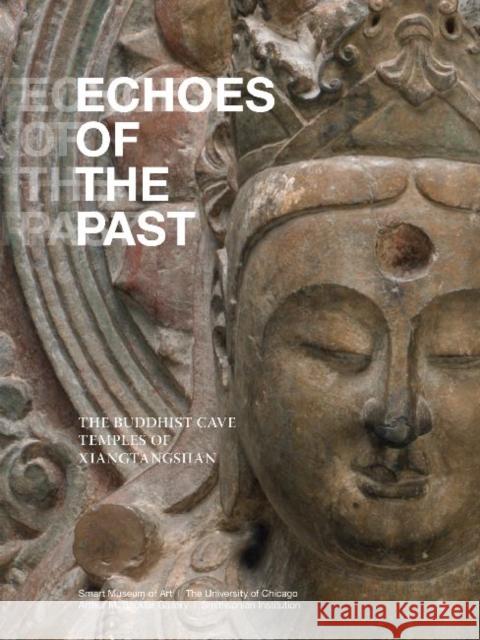 Echoes of the Past: The Buddhist Cave Temples of Xiangtangshan Katherine R. Tsiang 9780935573503 Smart Museum of Art, University of Chicago - książka