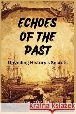 Echoes of the Past: Unveiling History's Secrets (Large Print Edition) Jim Stephens   9781088219775 IngramSpark - książka