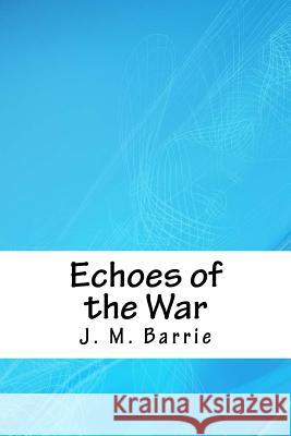 Echoes of the War James Matthew Barrie 9781718703346 Createspace Independent Publishing Platform - książka