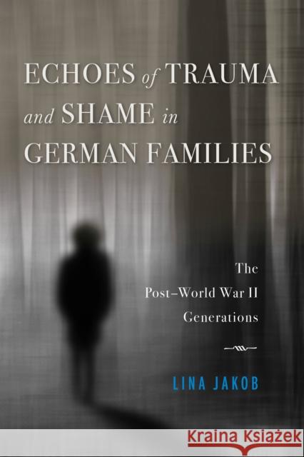 Echoes of Trauma and Shame in German Families: The Post-World War II Generations  9780253048257 Indiana University Press - książka