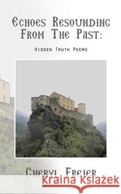 Echoes Resounding from the Past: Hidden-Truth Poems Cheryl Freier 9781496960290 Authorhouse - książka