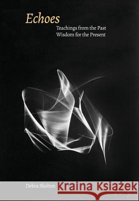 Echoes: Teachings from the Past, Wisdom for the Present Debra Skelton 9781773027678 Debra Skelton - książka