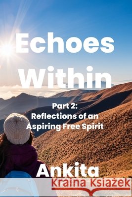 Echoes Within - A Journey of Introspection: Part 2: Reflections of an Aspiring Free Spirit Pant, Ankita 9798284855348 Independently Published - książka