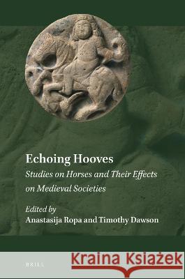 Echoing Hooves: Studies on Horses and Their Effects on Medieval Societies Anastasija Ropa Timothy George Dawson 9789004466487 Brill - książka