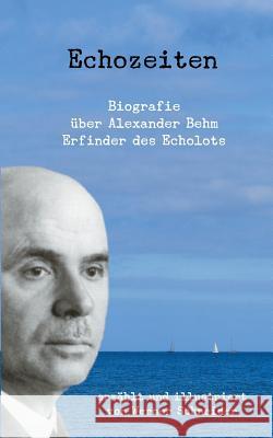 Echozeiten: Biografie über Alexander Behm, den Erfinder des Echolots Werner Schneider 9783752805826 Books on Demand - książka