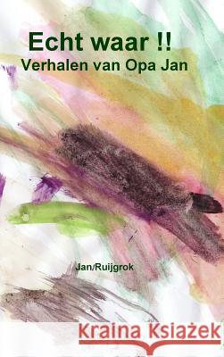 Echt Waar !! Verhalen Van Opa Jan. Jan Ruijgrok 9781291289909 Lulu Press Inc - książka