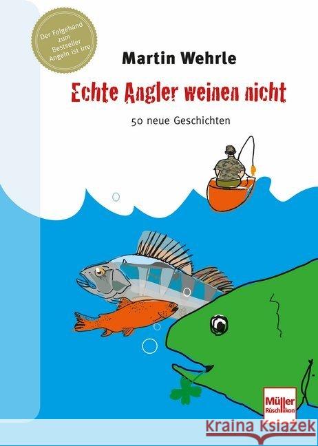 Echte Angler weinen nicht : 50 neue Geschichten Wehrle, Martin 9783275020751 Müller Rüschlikon - książka