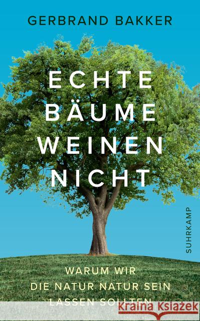 Echte Bäume weinen nicht : Warum wir die Natur Natur sein lassen sollten Bakker, Gerbrand 9783518469552 Suhrkamp - książka