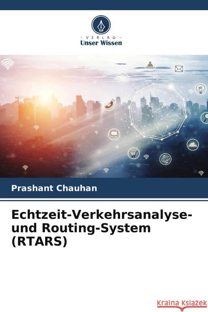 Echtzeit-Verkehrsanalyse- und Routing-System (RTARS) Chauhan, Prashant 9786204839820 Verlag Unser Wissen - książka