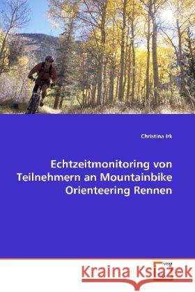 Echtzeitmonitoring von Teilnehmern an Mountainbike Orienteering Rennen : Masterarbeit Irk, Christina 9783639124026 VDM Verlag Dr. Müller - książka