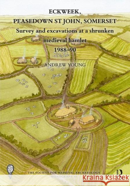 Eckweek, Peasedown St John, Somerset: Survey and Excavations at a Shrunken Medieval Hamlet 1988-90 Young, Andrew 9780367860295 Routledge - książka