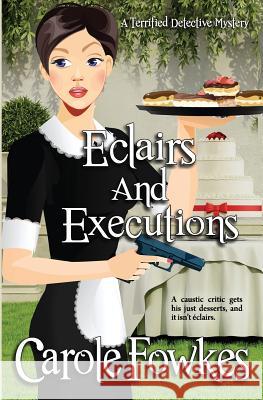 Eclairs and Executions: A Terrified Detective Mystery Book MS Carole Fowkes 9781983551635 Createspace Independent Publishing Platform - książka