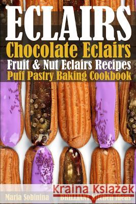 Eclairs: Chocolate Eclairs, Fruit & Nut Eclairs Recipes. Puff Pastry Baking Cookbook Maria Sobinina 9781099053061 Independently Published - książka