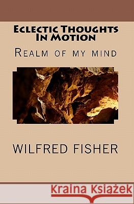 Eclectic Thoughts in Motion Wilfred Fisher 9781442118546 Createspace - książka