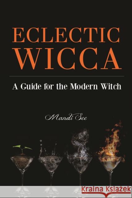 Eclectic Wicca: A Guide for the Modern Witch (Eclectic Witch, Book on Witchcraft) See, Mandi 9781633534834 Mango - książka