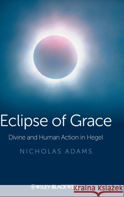 Eclipse of Grace: Divine and Human Action in Hegel Adams, Nicholas 9781118465882  - książka