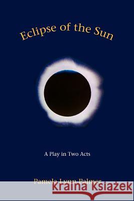 Eclipse of the Sun: A Play in Two Acts Palmer, Pamela Lynn 9780595442232 iUniverse - książka
