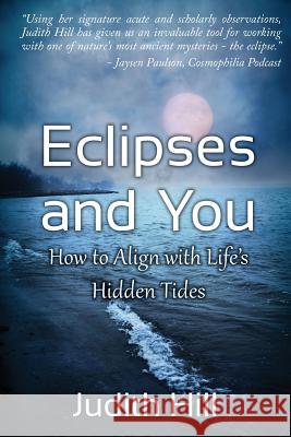 Eclipses and You: How to Align with Life's Hidden Tides Hill, Judith 9781883376093 Stellium Press - książka