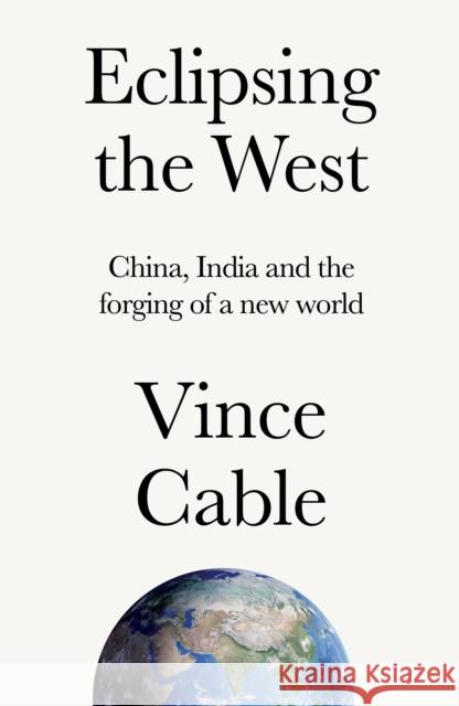 Eclipsing the West: China, India and the Forging of a New World Vince Cable 9781526179821 Manchester University Press - książka