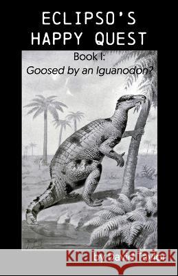 Eclipso's Happy Quest: Book I: Goosed by an Iguanodon? David Taylor 9781638680765 Virtualbookworm.com Publishing - książka